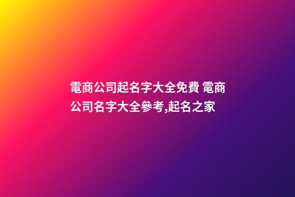 電商公司起名字大全免費 電商公司名字大全參考,起名之家